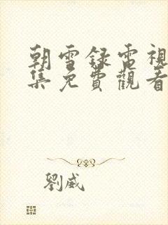 朝雪录电视剧全集免费观看