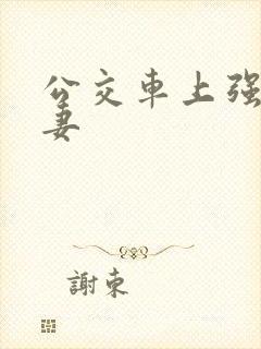 公交车上强伦人妻