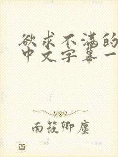 欲求不满的人妻中文字幕一区