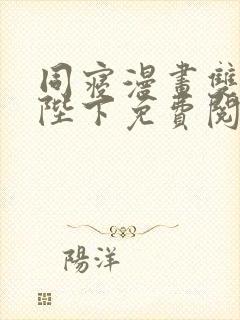 同寝漫画双男主陛下免费阅读欣