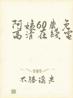 阿姨60岁免费高清在线电视剧观看