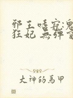 邪王嗜宠:鬼医狂妃 无弹窗