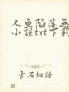 人鱼陷落无删减小说txt下载全文