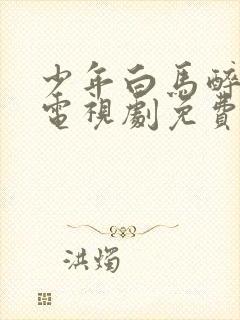 少年白马醉春风电视剧免费在线观看免费版