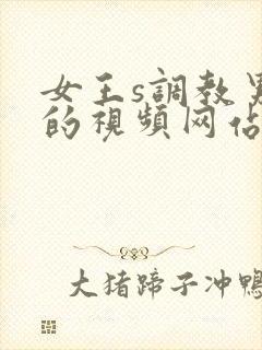 女王s调教男奴的视频网站