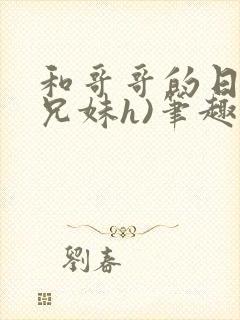 和哥哥的日夜(兄妹h)笔趣阁,