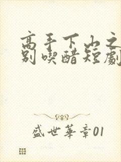 高手下山之师姐别吃醋短剧免费观看