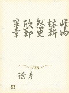 宁欣然林峰最新章节更新内容