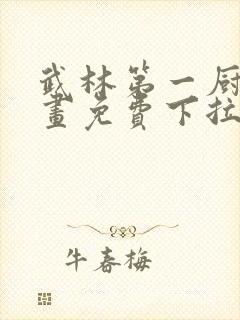 武林第一厨师漫画免费下拉式全集