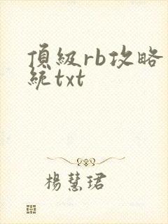 顶级rb攻略系统txt