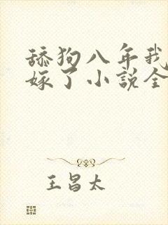舔狗八年我转身嫁了小说全文免费阅读正版