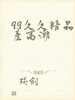 99久久精品国产高潮