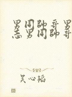 男同帅哥男摸同志男同帅哥男同