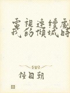 电视连续剧你和我的倾城时光免费观看封面