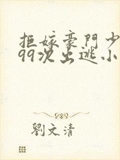 拒嫁豪门少夫人99次出逃小说完整版