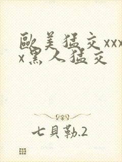 欧美猛交xxxx黑人猛交