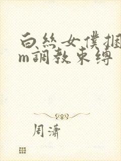 白丝女仆捆绑sm调教束缚