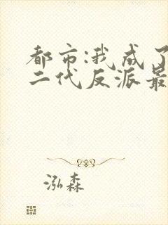 都市:我成了富二代反派最新