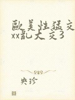 欧美性猛交ⅹxxx乱大交3