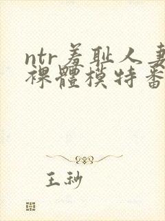 ntr羞耻人妻裸体模特番号