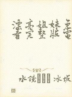 漂亮姐妹免费观看完整版电视剧高清