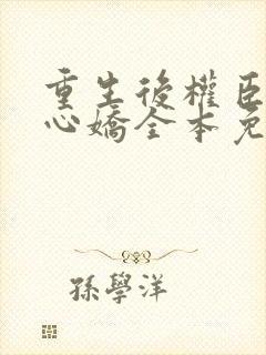 重生后权臣的掌心娇全本免费阅读