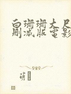 白珊珊大尺度无删减版电影