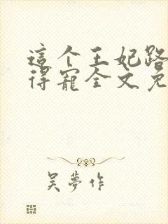 这个王妃路子野得宠全文免费阅读封面