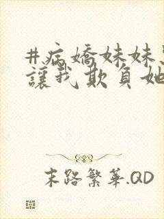 #病娇妹妹只想让我欺负她