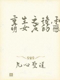 重生之后,和软萌女友的恋爱日常全本