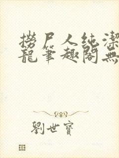 捞尸人纯洁滴小龙笔趣阁无错版