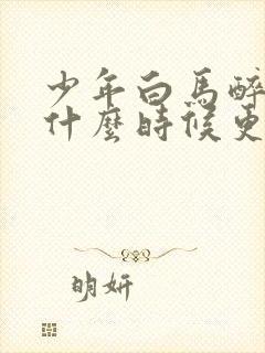 少年白马醉春风什么时候更新