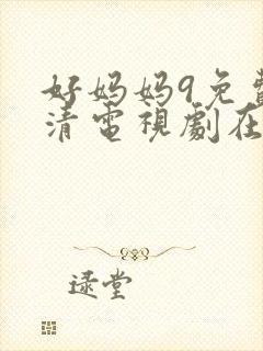 好妈妈9免费高清电视剧在线看