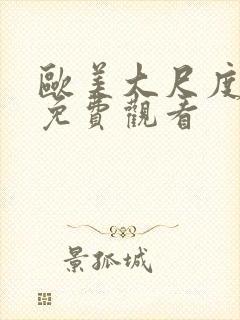 欧美大尺度在线免费观看