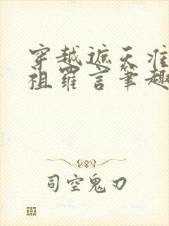 穿越遮天准帝老祖罗言笔趣阁