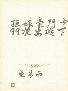 拒嫁豪门少夫人99次出逃下载txt