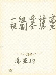 一级爱情高清电视剧全集免费观看封面