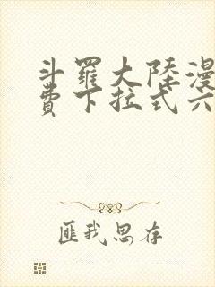 斗罗大陆漫画免费下拉式六漫画网