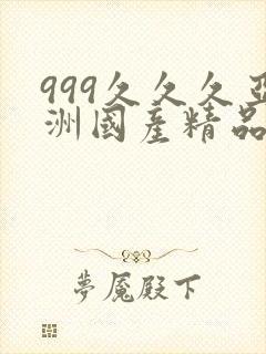 999久久久亚洲国产精品