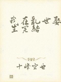 我在乱世娶妻长生完结