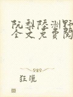 阮梨陆洲野小说全文免费阅读最新章