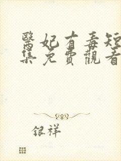 医妃有毒短剧全集免费观看