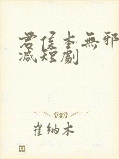 君侯本无邪无删减短剧