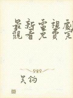 最新电视剧在线观看免费完整版