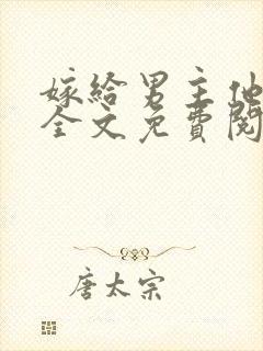 嫁给男主他爸爸全文免费阅读