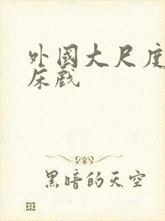 外国大尺度吻戏床戏