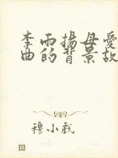 李雨扬母爱三部曲的背景故事封面