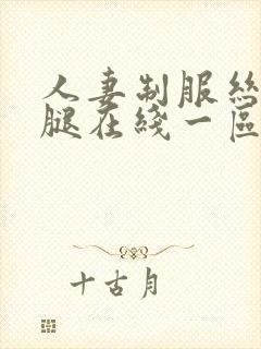 人妻制服丝袜美腿在线一区