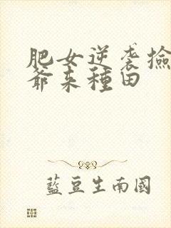 肥女逆袭捡个王爷来种田