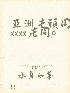 亚洲老头同性xxxxx老同p